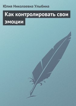 Книга "Как контролировать свои эмоции" – Юлия Улыбина