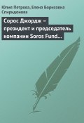 Книга "Сорос Джордж – президент и председатель компании Soros Fund Management LLC" (Юлия Петрова, Елена Спиридонова, 2008)