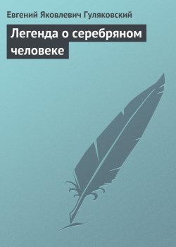 Книга "Легенда о серебряном человеке" – Евгений Гуляковский