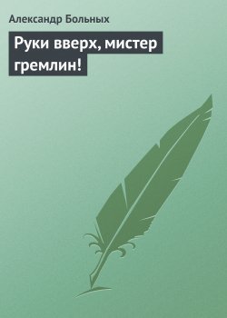 Книга "Руки вверх, мистер гремлин!" {КГБ} – Александр Больных