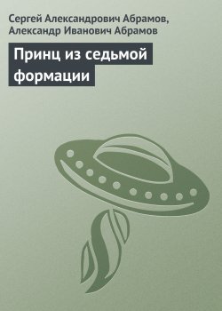 Книга "Принц из седьмой формации" – Сергей Абрамов, Александр Абрамов