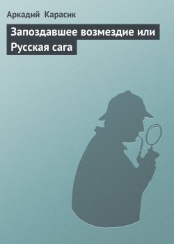 Книга "Запоздавшее возмездие или Русская сага" – Аркадий Карасик