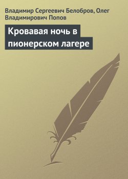 Книга "Кровавая ночь в пионерском лагере" – Владимир Белобров, Олег Попов