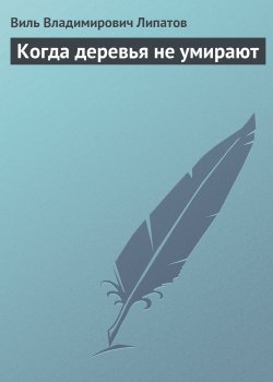 Книга "Когда деревья не умирают" – Виль Липатов