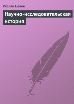 Книга "Научно-исследовательская история" – Руслан Белов