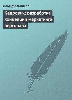 Книга "Кадровик: разработка концепции маркетинга персонала" {Кадровик} – Илья Мельников, 2012