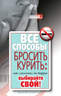 Книга "Все способы бросить курить: от «лесенки» до Карра. Выбирайте свой" – , 2010
