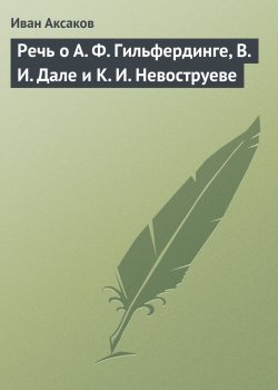 Книга "Речь о А. Ф. Гильфердинге, В. И. Дале и К. И. Невоструеве" – Иван Аксаков, 1873