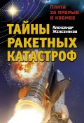 Тайны ракетных катастроф. Плата за прорыв в космос (Александр Железняков, 2011)