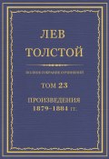 Полное собрание сочинений. Том 23. Произведения 1879–1884 гг. (Толстой Лев)