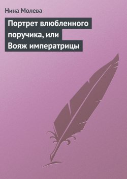 Книга "Портрет влюбленного поручика, или Вояж императрицы" – Нина Молева