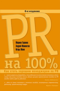 Книга "PR на 100%. Как стать хорошим менеджером по PR" {Бизнес на 100%} – Игорь Манн, Марина Горкина, Андрей Мамонтов, Андрей Мамонтов, 2010