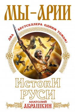 Книга "Мы – арии. Истоки Руси (сборник)" – Анатолий Абрашкин, 2012