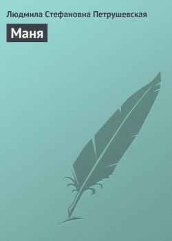 Книга "Маня" {…Как цветок на заре} – Людмила Петрушевская, 2002