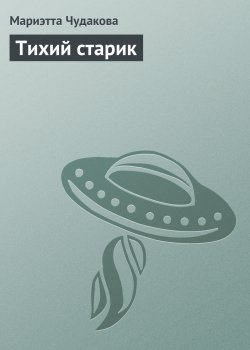 Книга "Тихий старик" – Мариэтта Чудакова