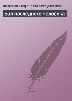 Книга "Бал последнего человека" {…Как цветок на заре} – Людмила Петрушевская, 2002