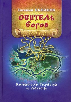Книга "Обитель богов. Колыбель Ригведы и Авесты" – Евгений Бажанов, 2009