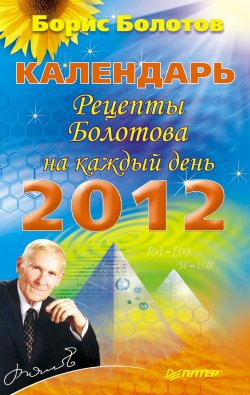 Книга "Календарь. Рецепты Болотова на каждый день. 2012 год" – Борис Болотов, 2011