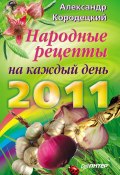 Народные рецепты на каждый день 2011 года (Кородецкий Александр, 2010)