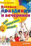 Веселые праздники и вечеринки для серьезных людей (Татьяна Ефимова, 2010)