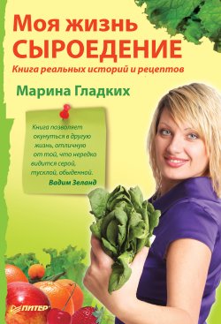 Книга "Моя жизнь – сыроедение. Книга реальных историй и рецептов" – Марина Гладких, 2011