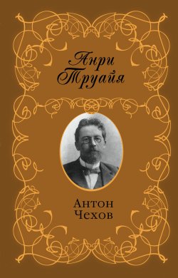 Книга "Антон Чехов" – Анри Труайя, 1984