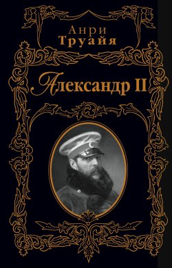 Книга "Александр II" – Анри Труайя, 1990