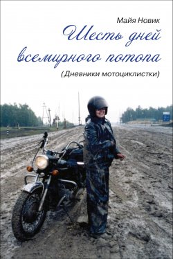 Книга "Шесть дней Всемирного потопа" {Дневники мотоциклистки} – Майя Новик, 2012