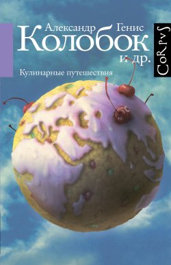 Книга "Колобок и др. Кулинарные путешествия" – Александр Генис, 2010