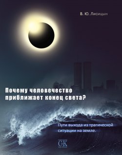 Книга "Почему человечество приближает конец света? Пути выхода из трагической ситуации на земле" – В. Лисицын, 2009