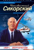 Неизвестный Сикорский. «Бог» вертолетов (Вадим Михеев, 2010)