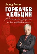 Горбачев и Ельцин. Революция, реформы и контрреволюция (Леонид Млечин, 2012)