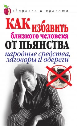 Книга "Как избавить близкого человека от пьянства. Народные средства, заговоры и обереги" – Светлана Дубровская, 2010