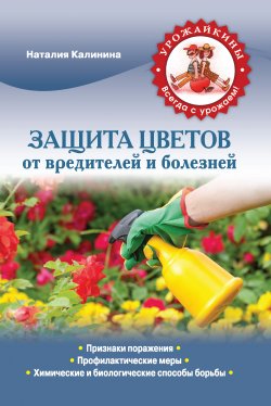 Книга "Защита цветов от болезней и вредителей" {Урожайкины. Всегда с урожаем!} – Наталия Калинина, 2013
