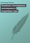 Лицейские стихотворения, печатавшиеся в позднейшие годы (Александр Сергеевич Пушкин)