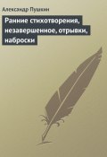 Ранние стихотворения, незавершенное, отрывки, наброски (Александр Сергеевич Пушкин)