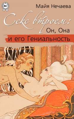 Книга "Секс втроем: Он, Она и его Гениальность" – Майя Нечаева