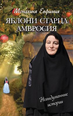 Книга "Яблони старца Амвросия (сборник)" – Монахиня Евфимия, 2014