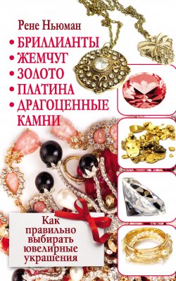 Книга "Бриллианты, жемчуг, золото, платина, драгоценные камни. Как правильно выбирать ювелирные украшения" – Рене Ньюман, 2012
