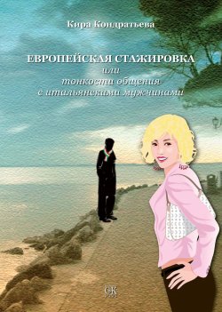 Книга "Европейская стажировка, или Тонкости общения с итальянскими мужчинами" – Кира Кондратьева, 2011