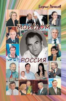 Книга "Мой дом Россия. И жизнь, и драмы, и любовь (сборник)" – Борис Рачков, 2015