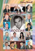 Мой дом Россия. И жизнь, и драмы, и любовь (сборник) (Борис Рачков, 2015)
