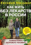 Как жить без лекарств в России. Главная книга здорового человека (Евгений Мильнер, 2014)