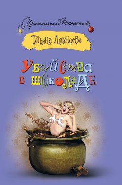 Книга "Убийства в шоколаде" – Татьяна Луганцева, 2012