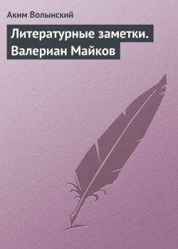 Книга "Литературные заметки. Валериан Майков" – Аким Волынский, 1895