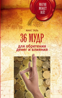 Книга "36 мудр для обретения денег и влияния" {Магия может всё!} – Макс Таль, 2012