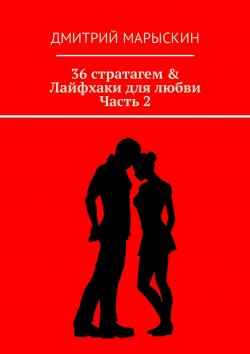 Книга "36 стратагем & Лайфхаки для любви. Часть 2" – Дмитрий Марыскин