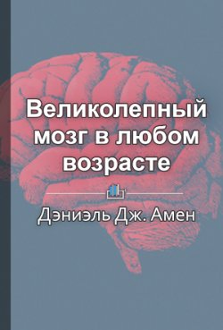 Книга "Краткое содержание «Великолепный мозг в любом возрасте»" {КнигиКратко} – Елена Бровко