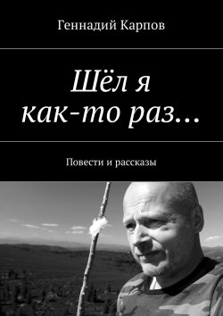 Книга "Шёл я как-то раз… Повести и рассказы" – Геннадий Карпов