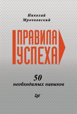 Книга "Правила успеха. 50 необходимых навыков" – Николай Мрочковский, 2012